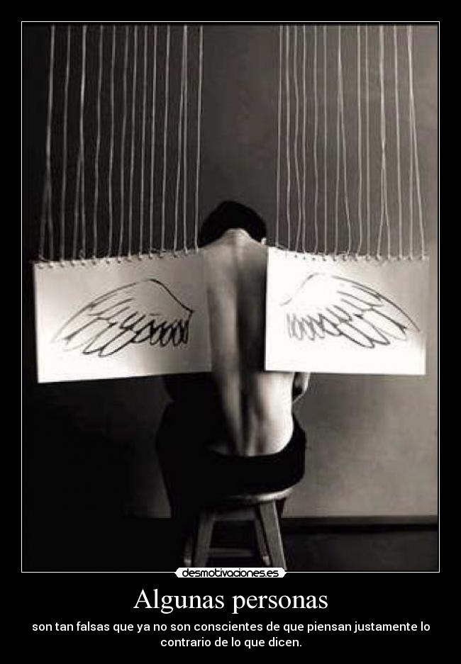 Algunas personas - son tan falsas que ya no son conscientes de que piensan justamente lo
contrario de lo que dicen.
