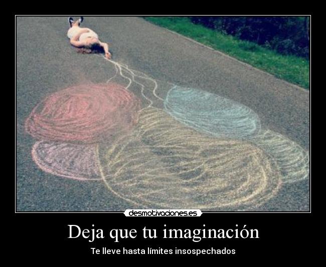 Deja que tu imaginación - Te lleve hasta límites insospechados
