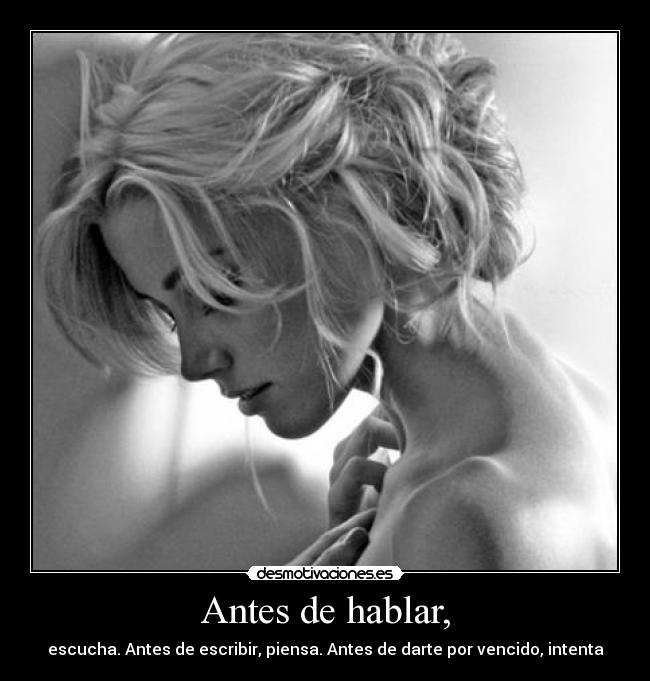 Antes de hablar, - escucha. Antes de escribir, piensa. Antes de darte por vencido, intenta