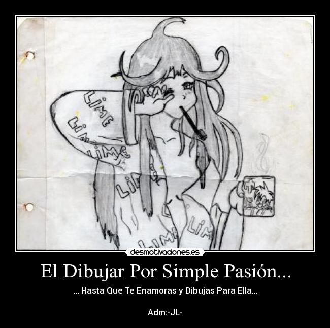 El Dibujar Por Simple Pasión... - ... Hasta Que Te Enamoras y Dibujas Para Ella...

Adm:-JL-