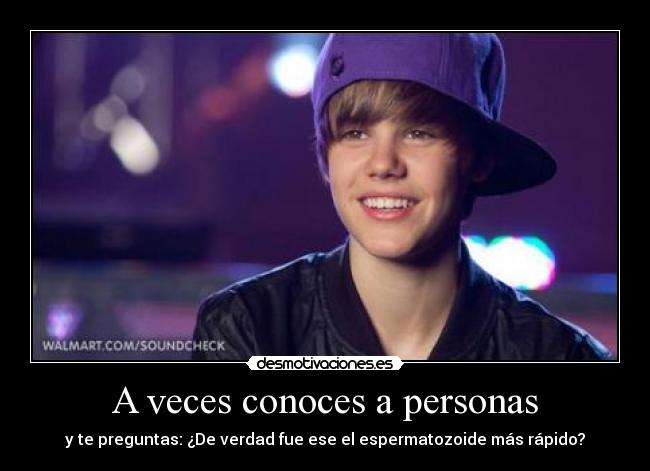 A veces conoces a personas - y te preguntas: ¿De verdad fue ese el espermatozoide más rápido?