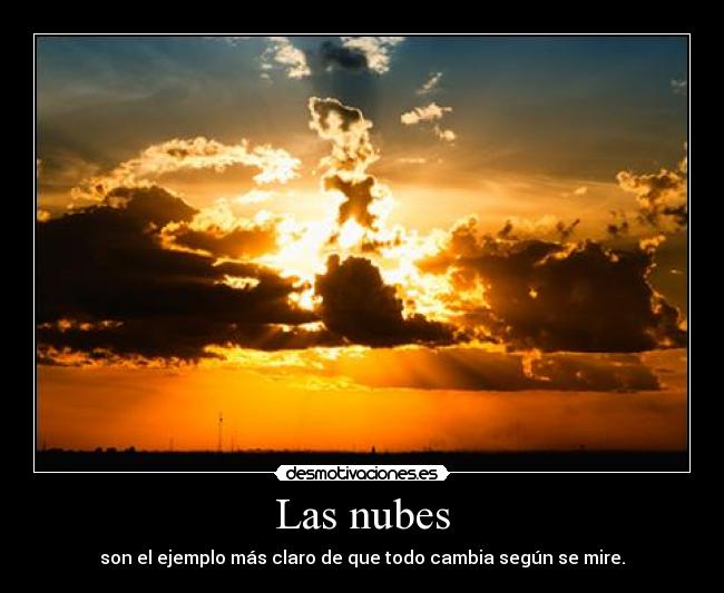 Las nubes - son el ejemplo más claro de que todo cambia según se mire.