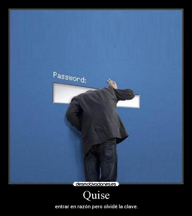 Quise - entrar en razón pero olvidé la clave.