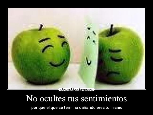 No ocultes tus sentimientos - por que el que se termina dañando eres tu mismo