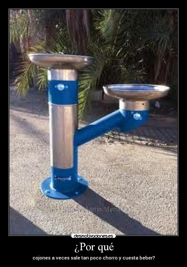 ¿Por qué - cojones a veces sale tan poco chorro y cuesta beber?