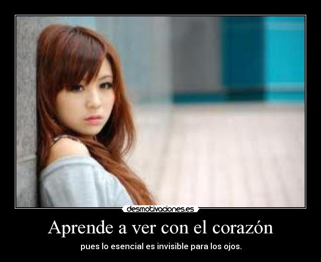Aprende a ver con el corazón - pues lo esencial es invisible para los ojos.