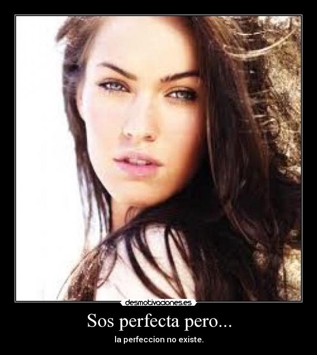 Sos perfecta pero... - la perfeccion no existe.