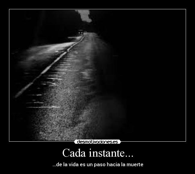 Cada instante... - ...de la vida es un paso hacia la muerte