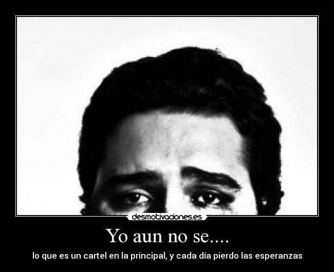 Yo aun no se.... - lo que es un cartel en la principal, y cada día pierdo las esperanzas