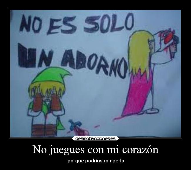 No juegues con mi corazón - porque podrías romperlo