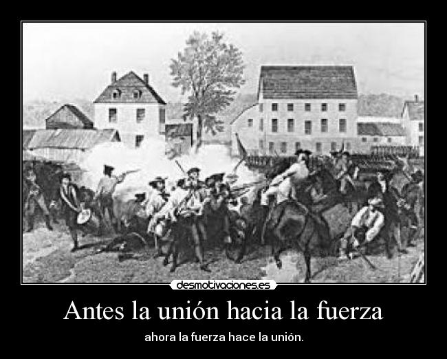 Antes la unión hacia la fuerza - ahora la fuerza hace la unión.