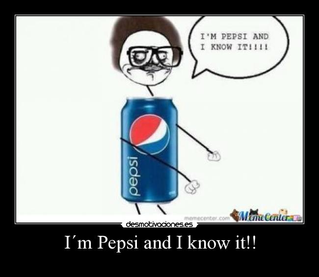 I´m Pepsi and I know it!! - 