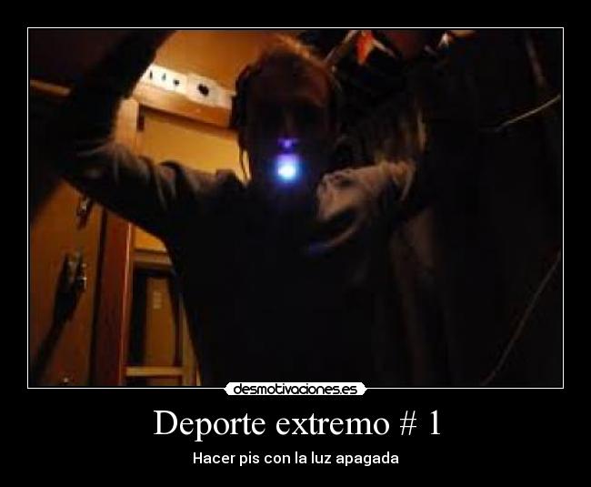Deporte extremo # 1 - Hacer pis con la luz apagada
