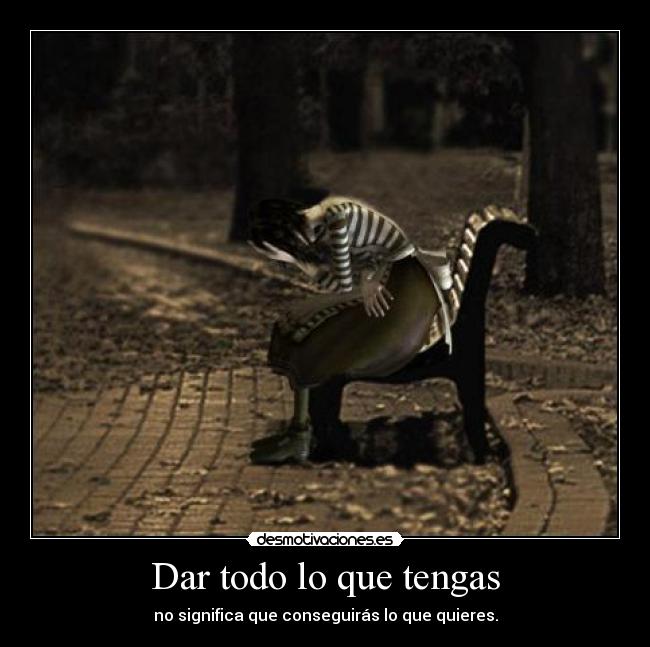 Dar todo lo que tengas - no significa que conseguirás lo que quieres.