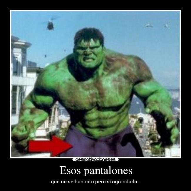 Esos pantalones - que no se han roto pero sí agrandado...