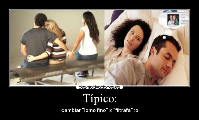 Típico: - cambiar lomo fino x filtrafa :o
