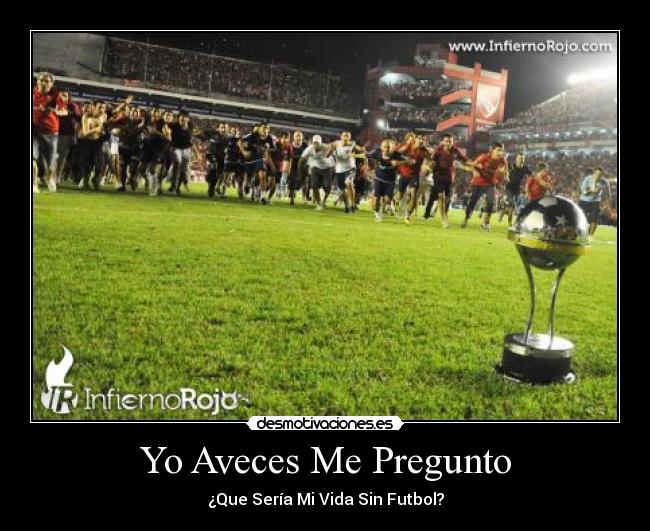 Yo Aveces Me Pregunto - ¿Que Sería Mi Vida Sin Futbol?