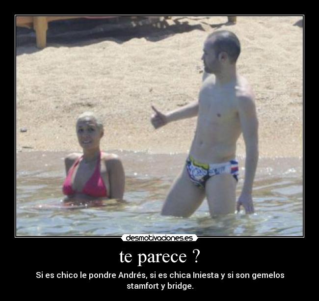 te parece ? - Si es chico le pondre Andrés, si es chica Iniesta y si son gemelos stamfort y bridge.