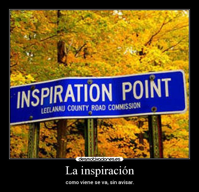 La inspiración - como viene se va, sin avisar.