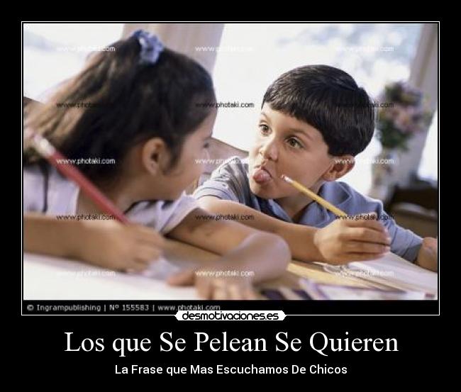 Los que Se Pelean Se Quieren - La Frase que Mas Escuchamos De Chicos