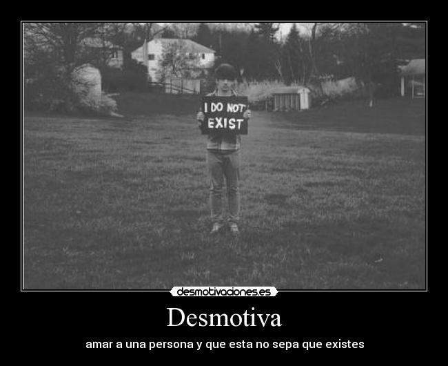 Desmotiva - amar a una persona y que esta no sepa que existes