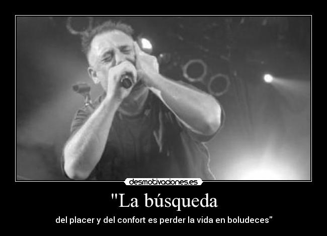 La búsqueda - del placer y del confort es perder la vida en boludeces