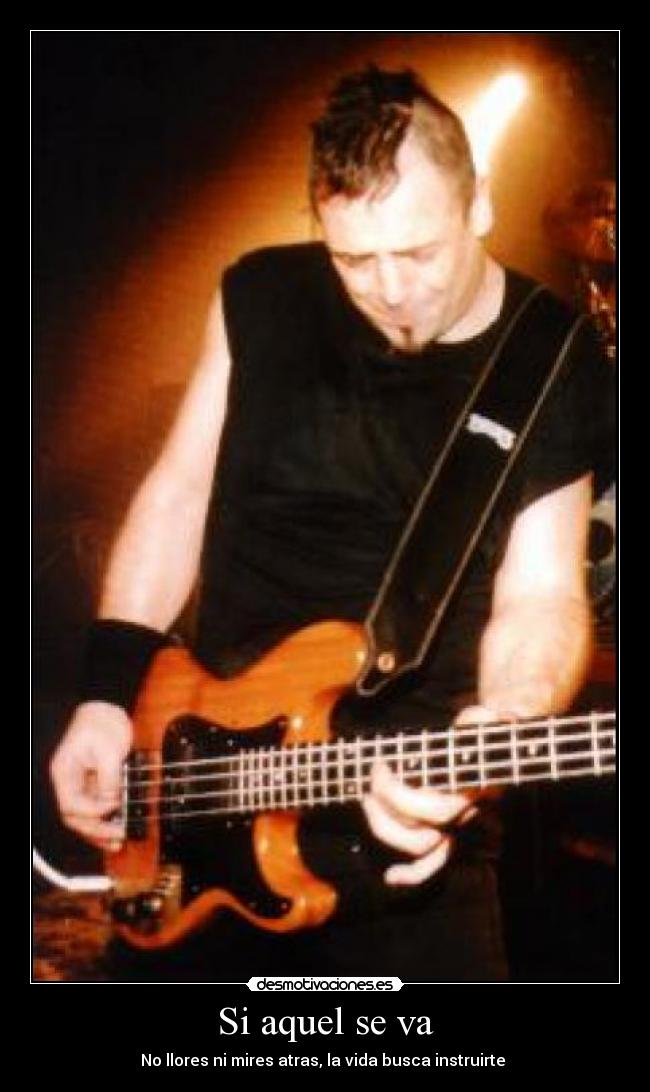 Si aquel se va - No llores ni mires atras, la vida busca instruirte♪♫