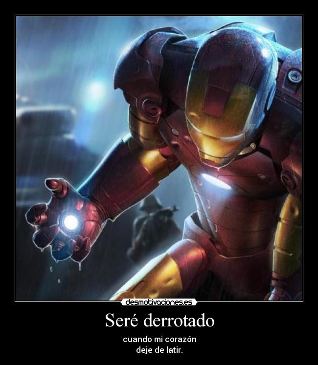 Seré derrotado - cuando mi corazón
deje de latir.