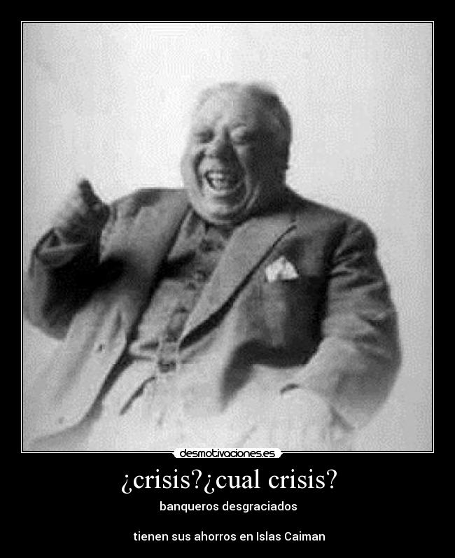 ¿crisis?¿cual crisis? - banqueros desgraciados
tienen sus ahorros en Islas Caiman