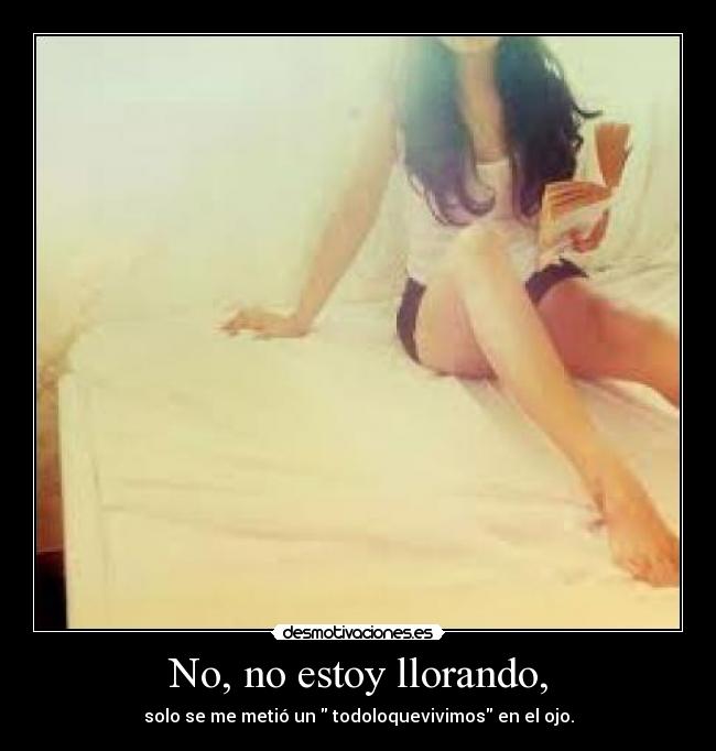 No, no estoy llorando, -