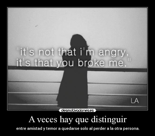 A veces hay que distinguir - entre amistad y temor a quedarse solo al perder a la otra persona.