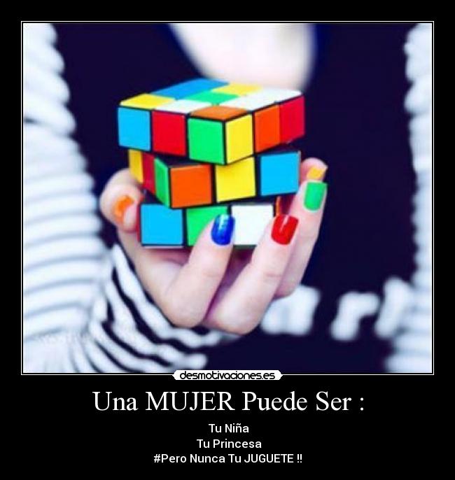 Una MUJER Puede Ser : - ♥Tu Niña♥
♥Tu Princesa♥
#Pero Nunca Tu JUGUETE !!