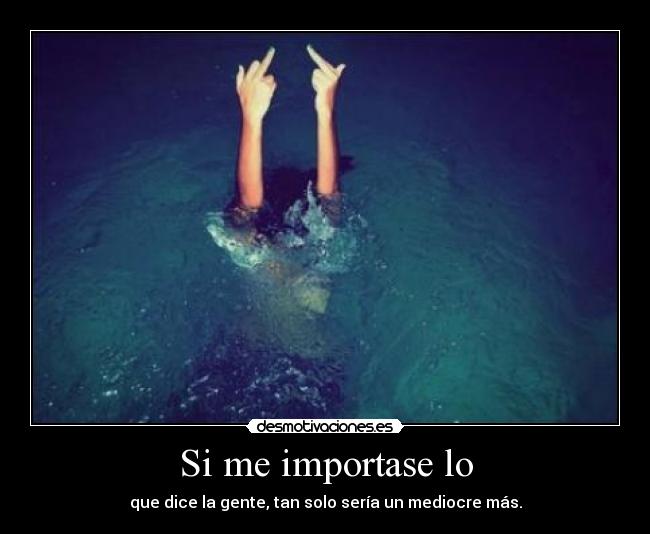 Si me importase lo -