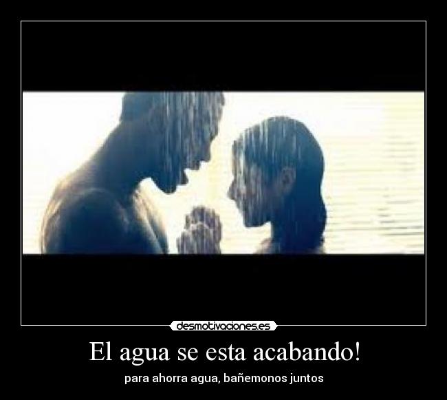 El agua se esta acabando! - para ahorra agua, bañemonos juntos