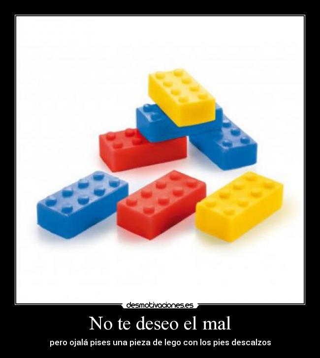 No te deseo el mal - pero ojalá pises una pieza de lego con los pies descalzos