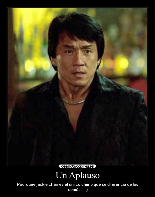 Un Aplauso - Poorquee jackie chan es el uniico chiino que se diferencia de los demás..!! :)