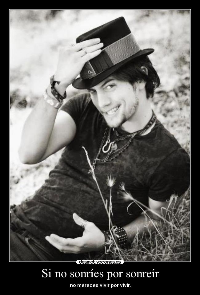 Si no sonríes por sonreír - no mereces vivir por vivir.