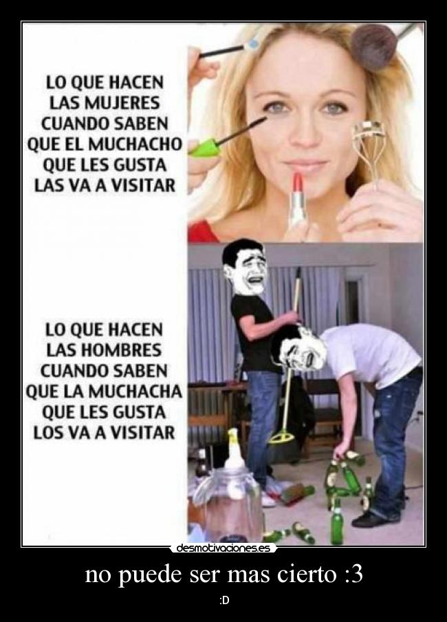 no puede ser mas cierto :3 - :D