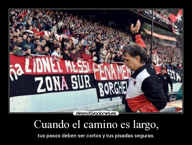 Cuando el camino es largo, - tus pasos deben ser cortos y tus pisadas seguras.