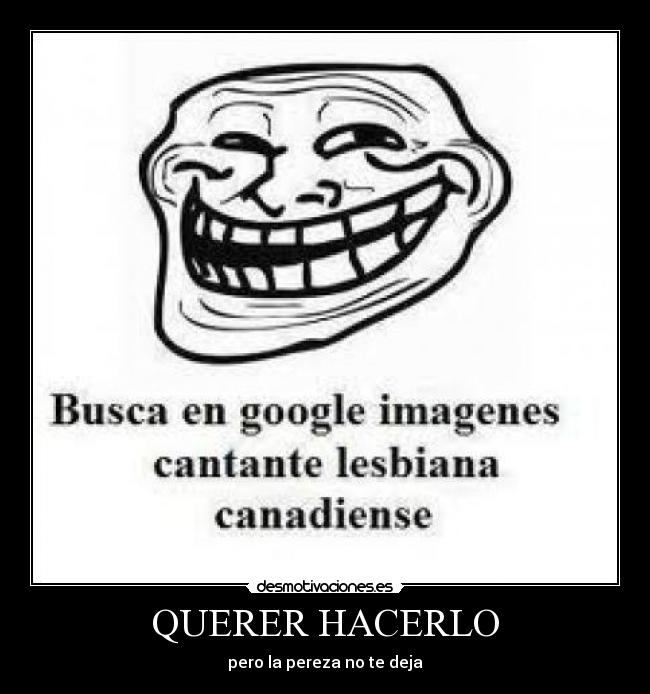 QUERER HACERLO - pero la pereza no te deja
