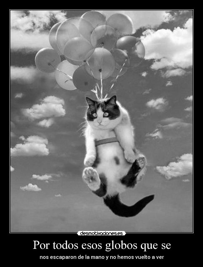 Por todos esos globos que se - nos escaparon de la mano y no hemos vuelto a ver