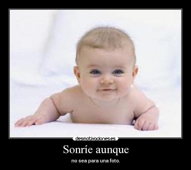 Sonríe aunque - no sea para una foto.