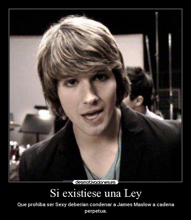 Si existiese una Ley - Que prohiba ser Sexy deberían condenar a James Maslow a cadena perpetua.