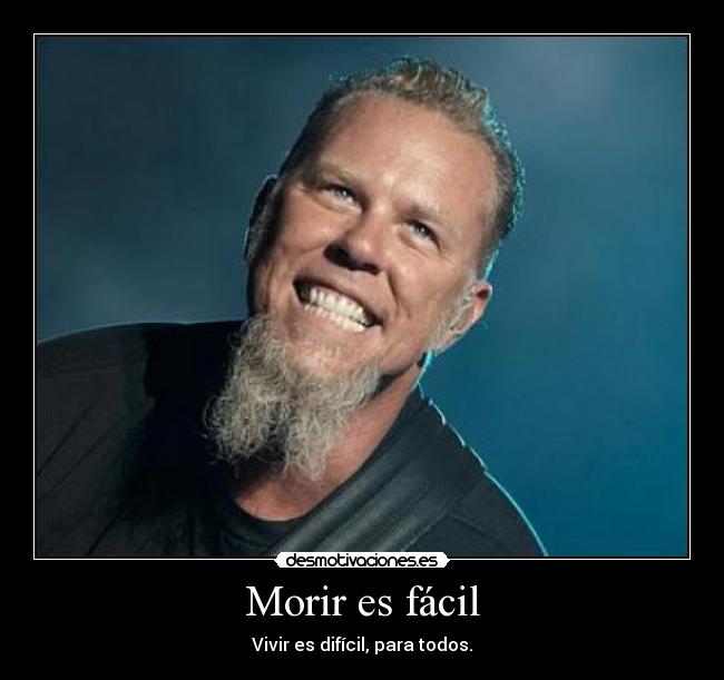 Morir es fácil - Vivir es difícil, para todos.