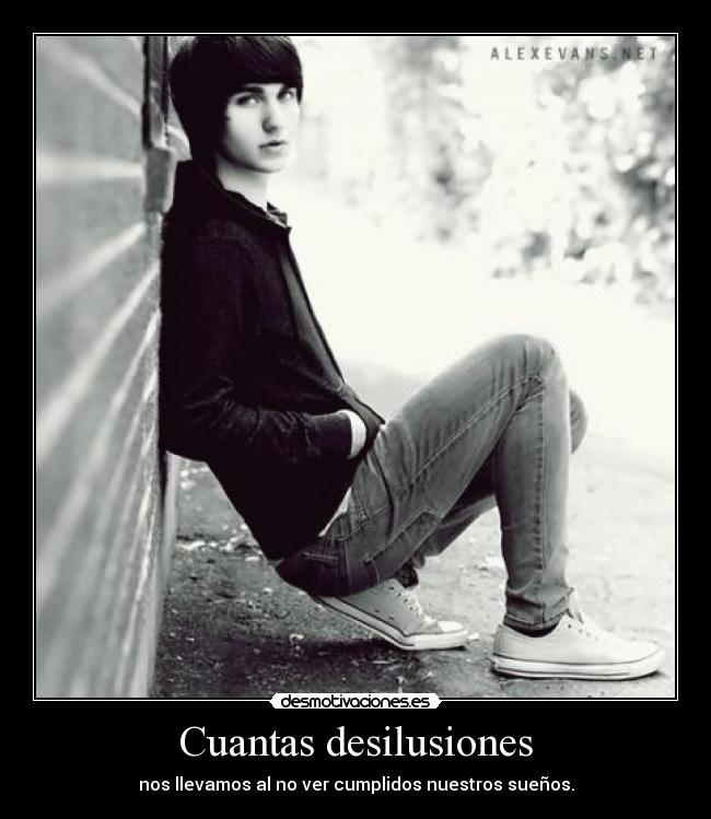 Cuantas desilusiones - nos llevamos al no ver cumplidos nuestros sueños.
