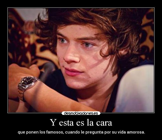 Y esta es la cara - que ponen los famosos, cuando le pregunta por su vida amorosa.