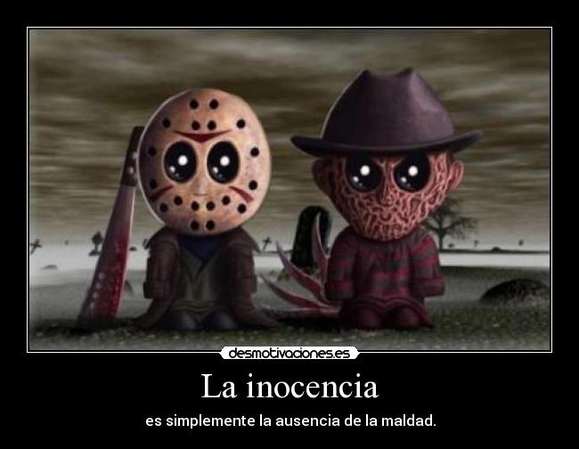 La inocencia - es simplemente la ausencia de la maldad.