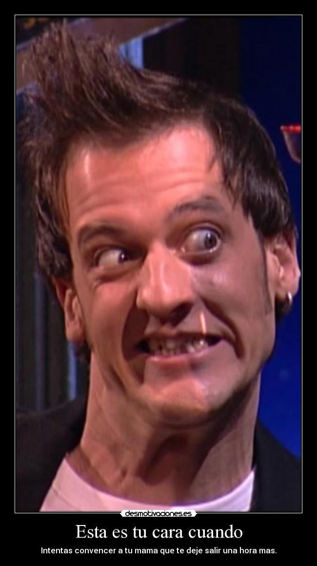 Esta es tu cara cuando -