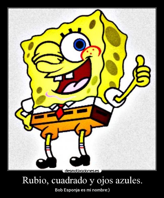 Rubio, cuadrado y ojos azules. - Bob Esponja es mi nombre:)