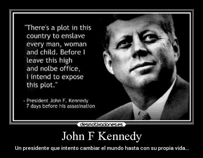 John F Kennedy - Un presidente que intento cambiar el mundo hasta con su propia vida...